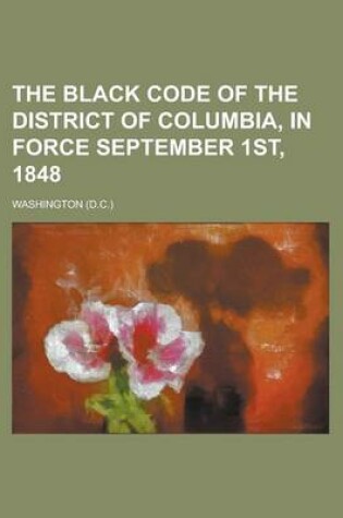 Cover of The Black Code of the District of Columbia, in Force September 1st, 1848