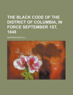 Book cover for The Black Code of the District of Columbia, in Force September 1st, 1848