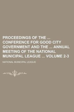 Cover of Proceedings of the Conference for Good City Government and the Annual Meeting of the National Municipal League Volume 2-3