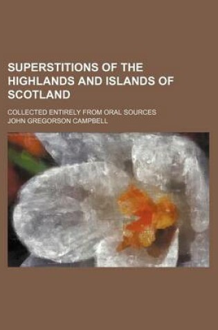 Cover of Superstitions of the Highlands and Islands of Scotland; Collected Entirely from Oral Sources