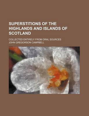 Book cover for Superstitions of the Highlands and Islands of Scotland; Collected Entirely from Oral Sources