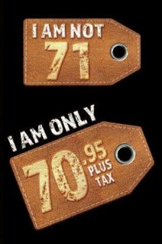 Cover of I am not 71 I am only 70.95 plus tax