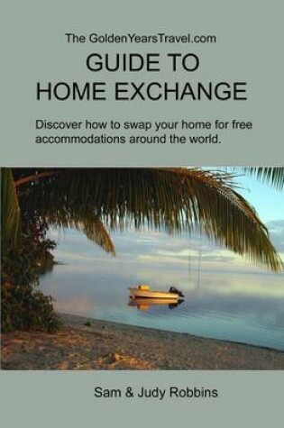 Cover of The GoldenYearsTravel.com GUIDE TO HOME EXCHANGE