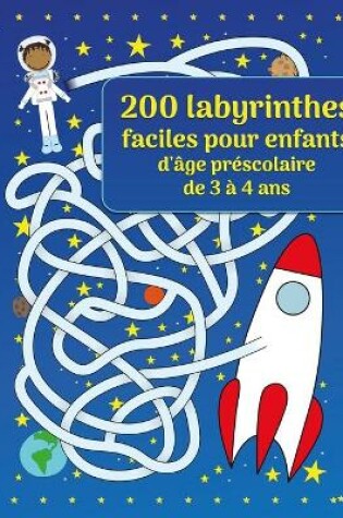 Cover of 200 labyrinthes faciles pour enfants d'age prescolaire de 3 a 4 ans