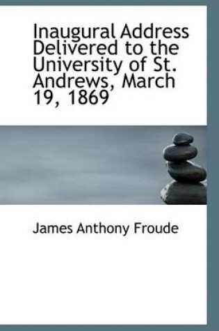 Cover of Inaugural Address Delivered to the University of St. Andrews, March 19, 1869