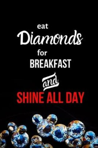 Cover of Eat Diamonds for Breakfast and Shine All Day