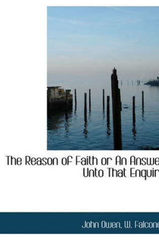Cover of The Reason of Faith or an Answer Unto That Enquiry