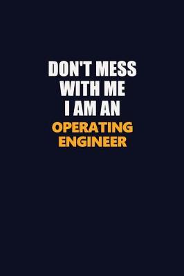 Book cover for Don't Mess With Me Because I Am An Operating Engineer