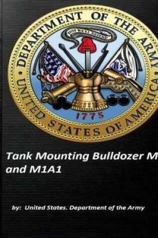 Cover of Tank Mounting Bulldozer M1 and M1A1 United States. Department of the Army