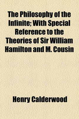 Book cover for The Philosophy of the Infinite; With Special Reference to the Theories of Sir William Hamilton and M. Cousin