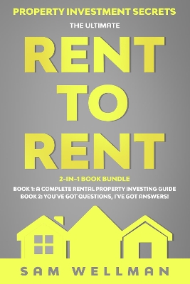 Book cover for Property Investment Secrets - The Ultimate Rent To Rent 2-in-1 Book Bundle - Book 1: A Complete Rental Property Investing Guide - Book 2: You've Got Questions, I've Got Answers!