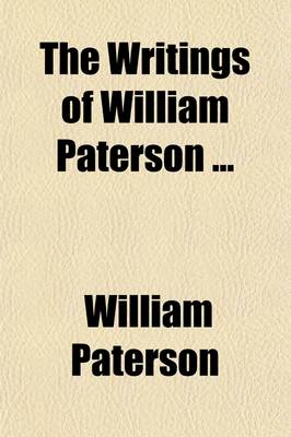 Book cover for The Writings of William Paterson Volume 2; Notices of Some of Paterson's Contemporaries and of His Friends. Notices of the Patersons. Dialogues Upon the Union of Great Britain, and Upon the Redemption of the National Debt and Taxes, by the Wednesday's Club, in