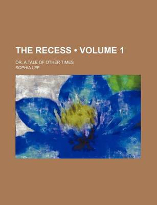 Book cover for The Recess (Volume 1); Or, a Tale of Other Times