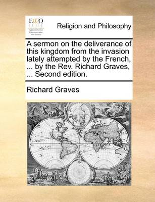 Book cover for A Sermon on the Deliverance of This Kingdom from the Invasion Lately Attempted by the French, ... by the Rev. Richard Graves, ... Second Edition.