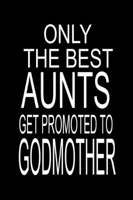 Book cover for Only The Best Aunts Get Promoted To Godmother