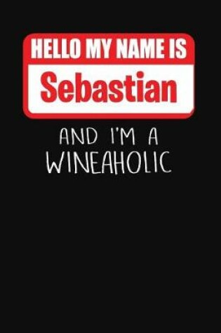 Cover of Hello My Name is Sebastian And I'm A Wineaholic