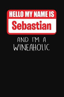 Book cover for Hello My Name is Sebastian And I'm A Wineaholic