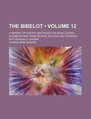 Book cover for The Bibelot (Volume 12); A Reprint of Poetry and Prose for Book Lovers, Chosen in Part from Scarce Editions and Sources Not Generally Known