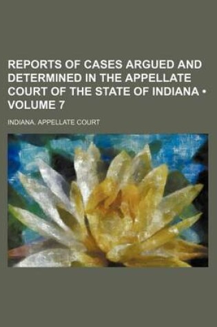 Cover of Reports of Cases Argued and Determined in the Appellate Court of the State of Indiana (Volume 7)