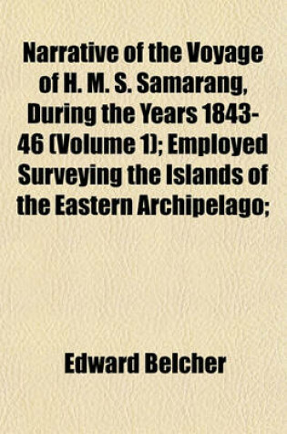 Cover of Narrative of the Voyage of H. M. S. Samarang, During the Years 1843-46 (Volume 1); Employed Surveying the Islands of the Eastern Archipelago;