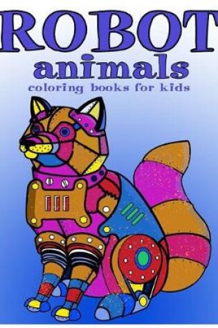 Cover of Robot animals Coloring Books for Kids