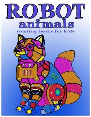 Cover of Robot animals Coloring Books for Kids
