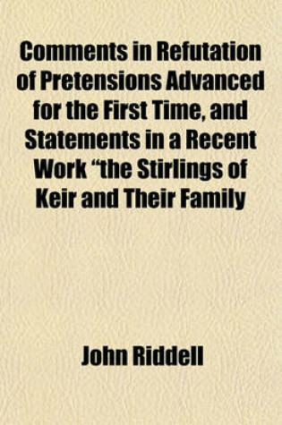 Cover of Comments in Refutation of Pretensions Advanced for the First Time, and Statements in a Recent Work "The Stirlings of Keir and Their Family