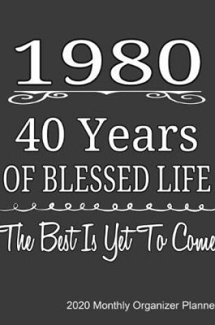 Cover of 1980 40 Years Of Blessed Life The Best Is Yet To Come 2020 Monthly Organizer Planner