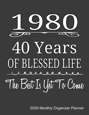 Book cover for 1980 40 Years Of Blessed Life The Best Is Yet To Come 2020 Monthly Organizer Planner