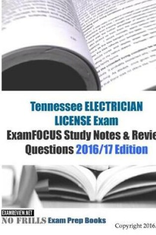 Cover of Tennessee ELECTRICIAN LICENSE Exam ExamFOCUS Study Notes & Review Questions 2016/17 Edition