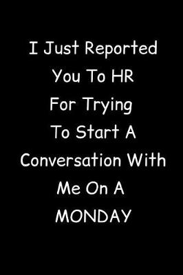 Book cover for I Just Reported You To HR For Trying To Start A Conversation With Me On A Monday