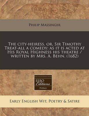 Book cover for The City-Heiress, Or, Sir Timothy Treat-All a Comedy