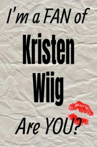 Cover of I'm a Fan of Kristen Wiig Are You? Creative Writing Lined Journal