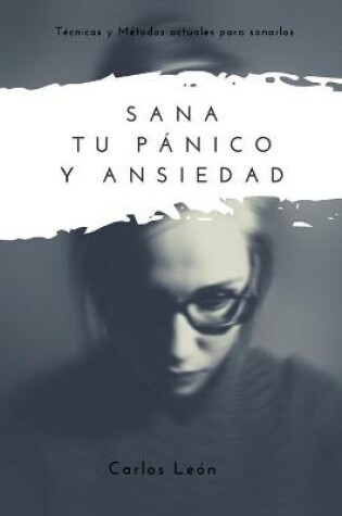 Cover of Sana Tu Panico Y Ansiedad. Tecnicas Y Metodos Actuales Para Sanarlos