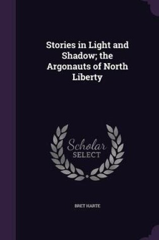 Cover of Stories in Light and Shadow; The Argonauts of North Liberty