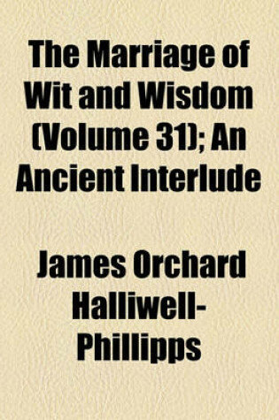 Cover of The Marriag of Wit and Wisdom (Volume 31); An Ancient Interlude