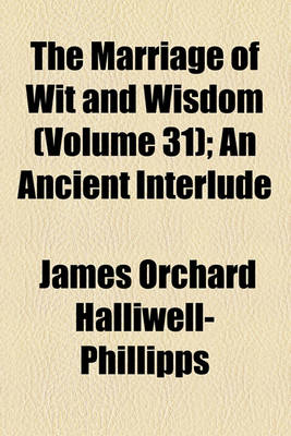 Book cover for The Marriag of Wit and Wisdom (Volume 31); An Ancient Interlude