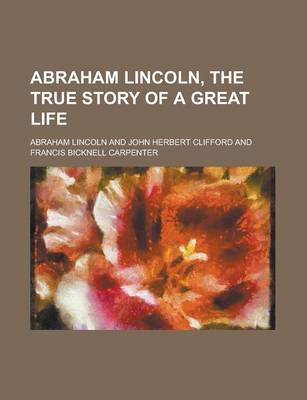 Book cover for Abraham Lincoln, the True Story of a Great Life