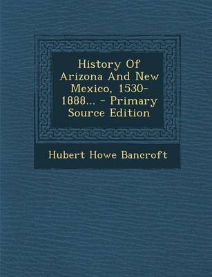 Book cover for History of Arizona and New Mexico, 1530-1888... - Primary Source Edition