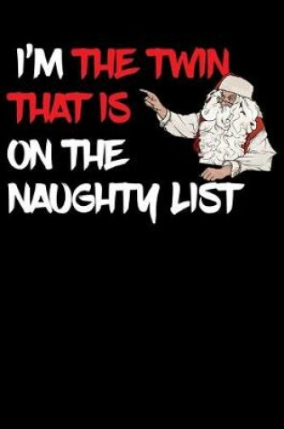 Cover of I'm The Twin That Is On The Naughty List NoteBook