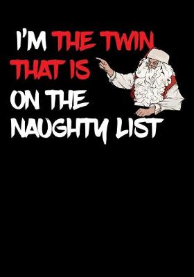 Book cover for I'm The Twin That Is On The Naughty List NoteBook