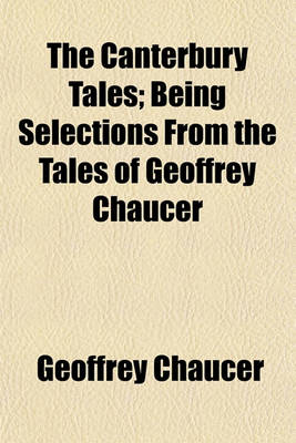 Book cover for The Canterbury Tales; Being Selections from the Tales of Geoffrey Chaucer