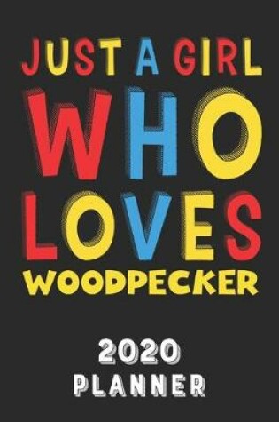 Cover of Just A Girl Who Loves Woodpecker 2020 Planner