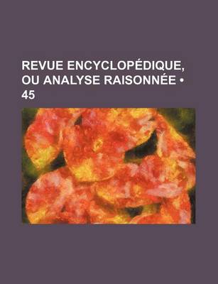 Book cover for Revue Encyclopedique, Ou Analyse Raisonnee (45)