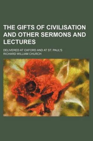 Cover of The Gifts of Civilisation and Other Sermons and Lectures; Delivered at Oxford and at St. Paul's