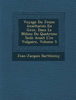 Book cover for Voyage Du Jeune Anacharsis En Gr Ce, Dans Le Milieu Du Quatri Me Si Cle Avant L' Re Vulgaire, Volume 5