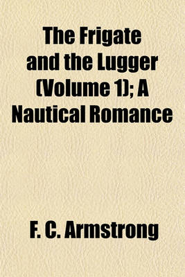 Book cover for The Frigate and the Lugger (Volume 1); A Nautical Romance