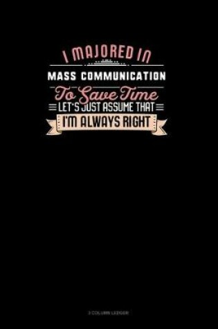 Cover of I Majored In Mass Communication To Save Time Let's Just Assume That I'm Always Right