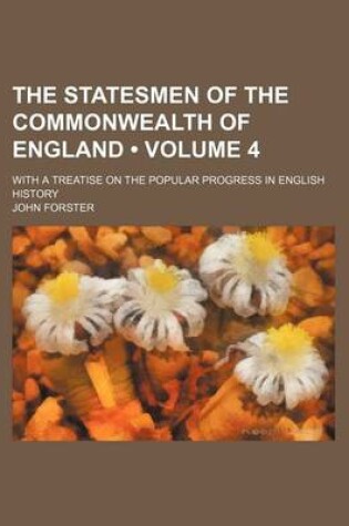 Cover of The Statesmen of the Commonwealth of England (Volume 4); With a Treatise on the Popular Progress in English History