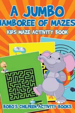 Cover of A Jumbo Jamboree of Mazes! Kids Maze Activity Book